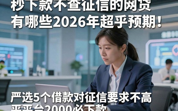 秒下款不查征信的网贷有哪些2026年超乎预期！严选5个借款对征信要求不高平台2000必下款