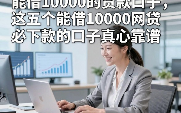 能借10000的贷款口子，这五个能借10000网贷必下款的口子真心靠谱