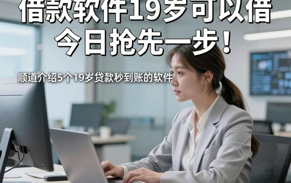 借款软件19岁可以借今日抢先一步！顺道介绍5个19岁贷款秒到账的软件
