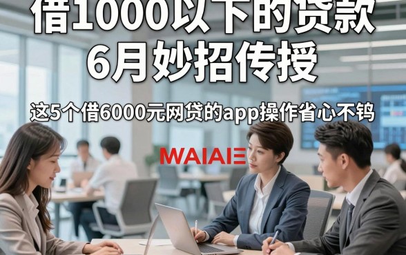借1000以下的贷款6月妙招传授，这5个借6000元网贷的app操作省心不繁