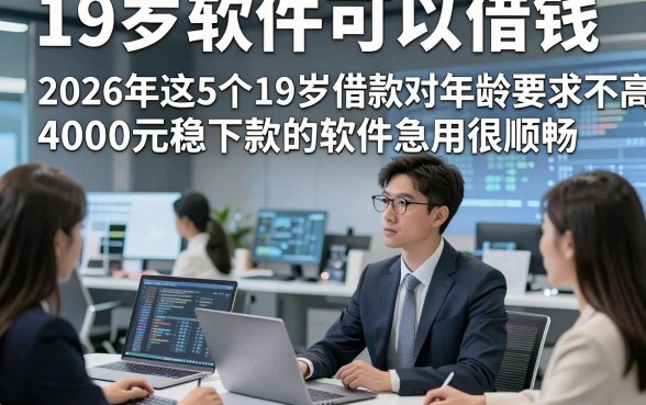19岁软件可以借钱，2026年这5个19岁借款对年龄要求不高4000元稳下款的软件急用很顺畅