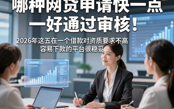 哪种网贷申请快一点好通过审核！2026年这五个借款对资质要求不高容易下款的平台很稳妥