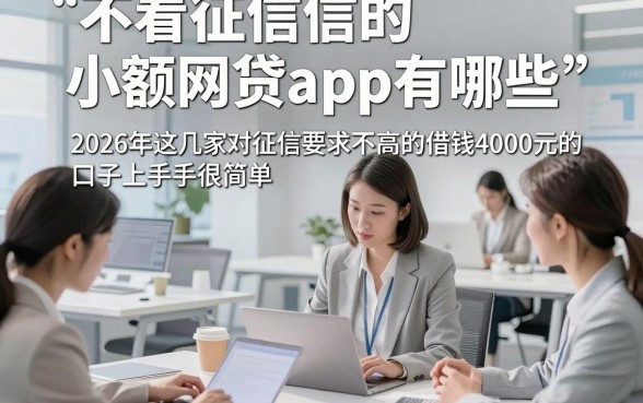 不看征信的小额网贷app有哪些，2026年这几家对征信要求不高的借钱4000元的口子上手很简单