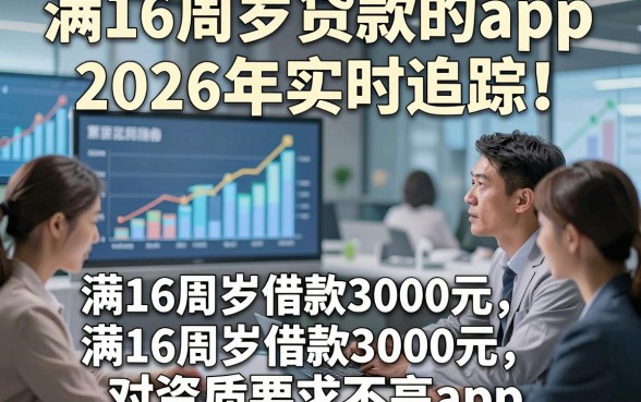 满16周岁贷款的app2026年实时追踪！同时汇集五个满16周岁借款3000元对资质要求不高app