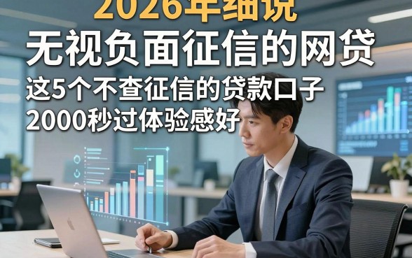 2026年细说​无视负面征信的网贷，这5个不查征信的贷款口子2000秒过体验感好