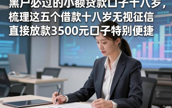 黑户必过的小额贷款口子十八岁，梳理这五个借款十八岁无视征信直接放款3500元口子特别便捷