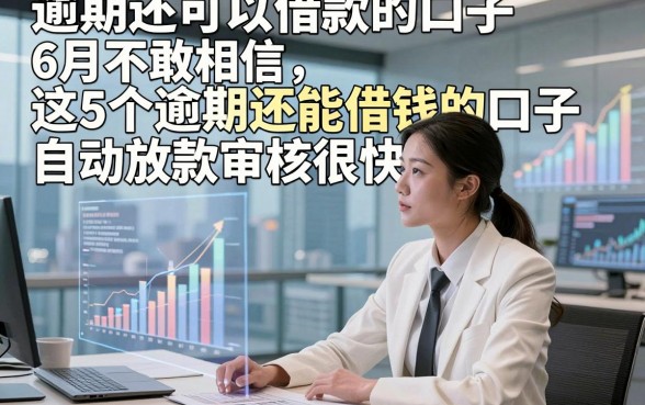 逾期还可以借款的口子6月不敢相信，这5个逾期还能借钱的口子自动放款审核很快