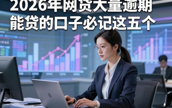 2026年网贷大量逾期能贷的口子必记这五个，本篇为您深度拆解！