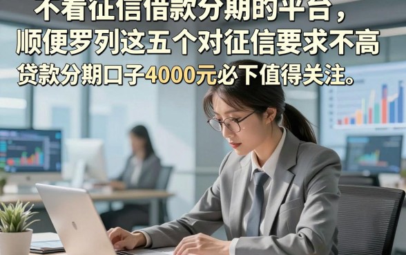 不看征信借款分期的平台，顺便罗列这五个对征信要求不高贷款分期口子4000元必下值得关注