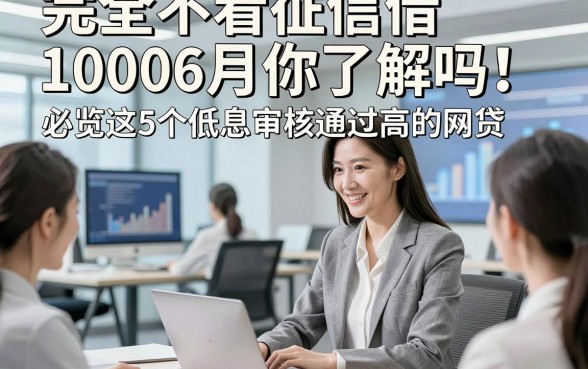 完全不看征信借10006月你了解吗！必览这5个低息审核通过高的网贷