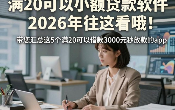 满20可以小额贷款软件2026年往这看哦！带您汇总这5个满20可以借款3000元秒放款的app