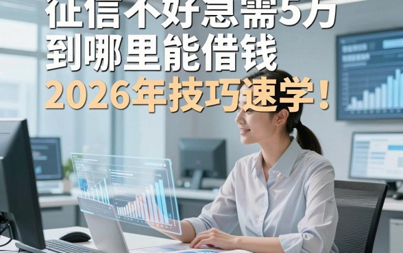 征信不好急需5万到哪里能借钱2026年技巧速学！权威细数5个征信不好急需5万借款的软件