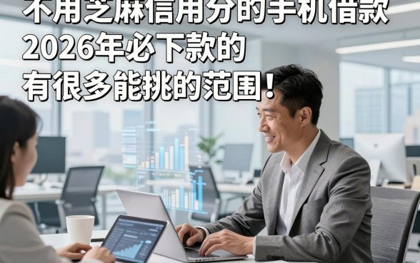 不用芝麻信用分的手机借款2026年必下款的有很多能挑的范围！，本文详细探究这五个网贷口子！