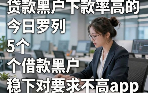 贷款黑户下款率高的，今日罗列5个借款黑户稳下对要求不高app