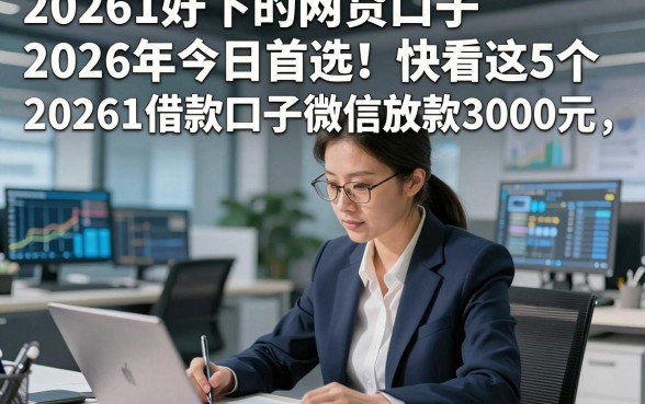 20261好下的网贷口子2026年今日首选！快看这5个​20261借款口子微信放款3000元