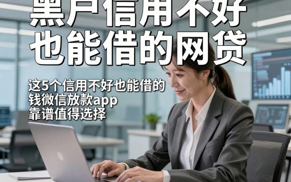 黑户信用不好也能借的网贷，这5个信用不好也能借的钱微信放款app靠谱值得选择