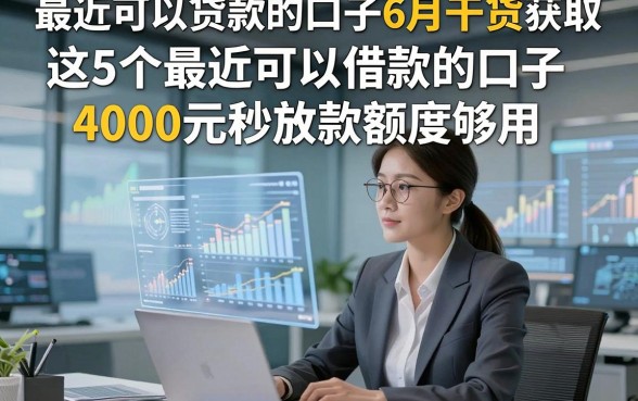 最近可以贷款的口子6月干货获取，这5个最近可以借款的口子4000元秒放款额度够用