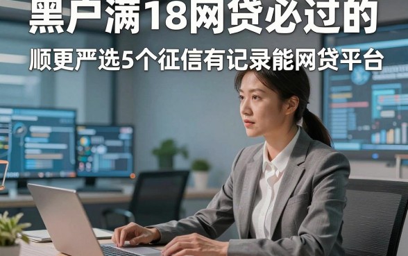 黑户满18网贷必过的，顺便严选5个征信有记录能通过的网贷平台