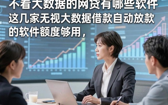 不看大数据的网贷有哪些软件，这几家无视大数据借款自动放款的软件额度够用