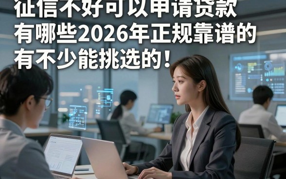 征信不好可以申请贷款有哪些2026年正规靠谱的有不少能挑选的！，本篇剖析这5个借钱软件！