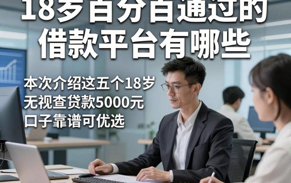 18岁百分百通过的借款平台有哪些，本次介绍这五个18岁无视查贷款5000元口子靠谱可优选