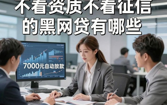 不看资质不看征信的黑网贷有哪些，本篇挑选这五个借款对资质要求不高7000元自动放款的软件