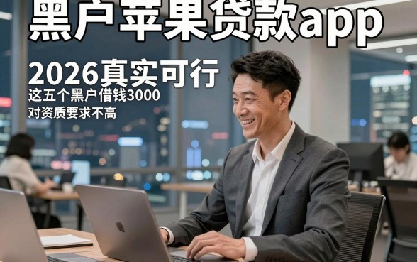 黑户苹果贷款app，2026真实可行这五个黑户借钱3000对资质要求不高口子