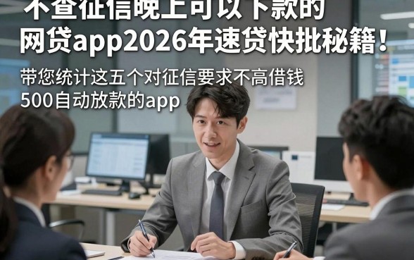 不查征信晚上可以下款的网贷app2026年速贷快批秘籍！带您统计这五个对征信要求不高借钱500自动放款的app