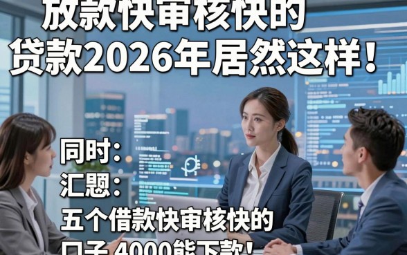 放款快审核快的贷款2026年居然这样！同时汇总五个借款快审核快的口子4000能下款