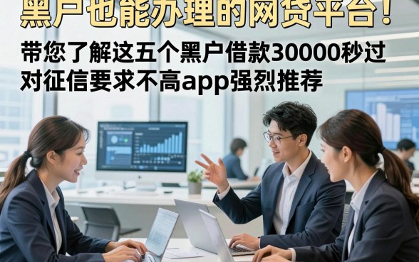 黑户也能办理的网贷平台！带您了解这五个黑户借款30000秒过对征信要求不高app强烈推荐