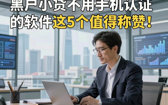 黑户小贷不用手机认证的软件这5个值得称赞！本篇为您全面力荐！