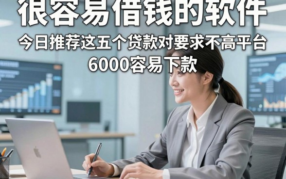 很容易借钱的软件，今日推荐这五个贷款对要求不高平台6000容易下款