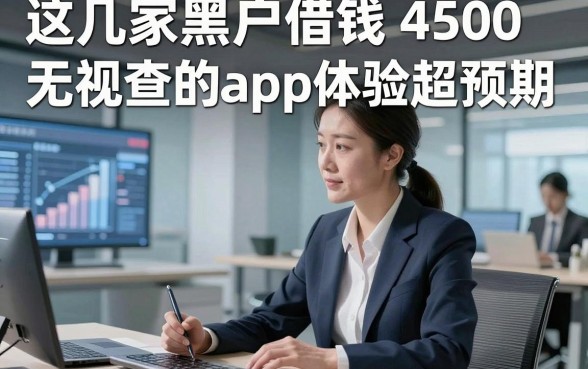 黑户小额借钱,包过，这几家黑户借钱4500无视查的app体验超预期