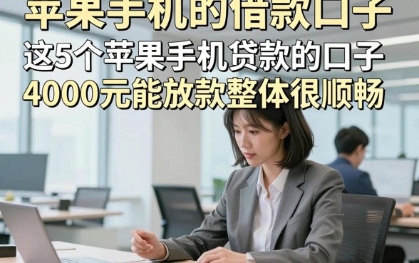 苹果手机的借款口子，这5个苹果手机贷款的口子4000元能放款整体很顺畅