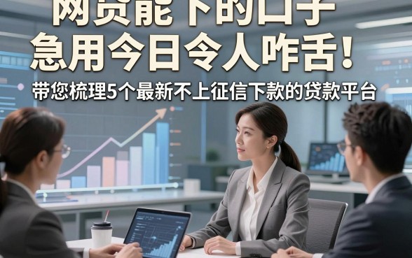 网贷能下的口子急用今日令人咋舌！带您梳理5个最新不上征信下款的贷款平台