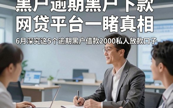 黑户逾期黑户下款网贷平台一睹真相，6月深究这5个逾期黑户借款2000私人放款口子