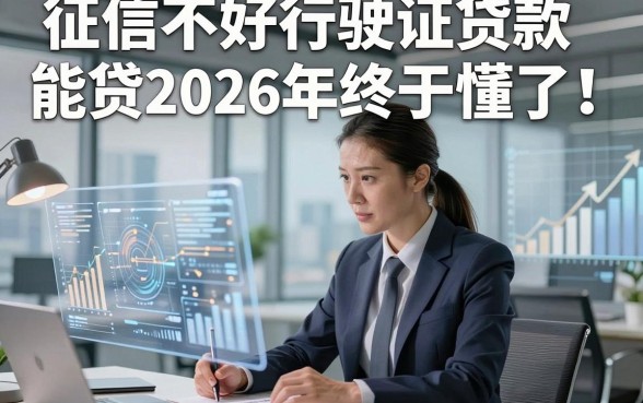征信不好行驶证贷款能贷2026年终于懂了！本文为您全面解析！