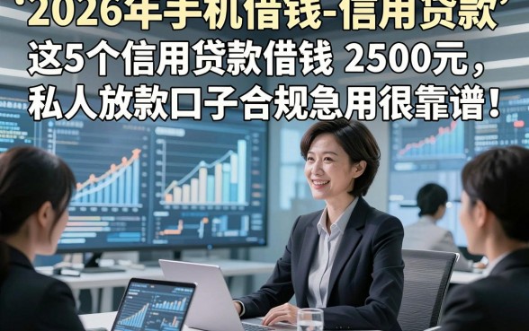 2026年手机借钱-信用贷款，这5个信用贷款借钱2500元私人放款口子合规急用很靠谱