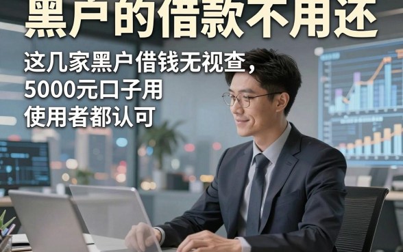 黑户的借款不用还，这几家黑户借钱无视查5000元口子使用者都认可