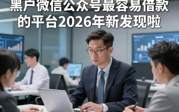 黑户微信公众号最容易借款的平台2026年新发现啦，归纳这五个黑户微信公众号借钱秒批的口子
