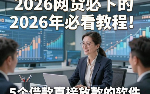 2026网贷必下的2026年必看教程！同时介绍5个借款直接放款的软件