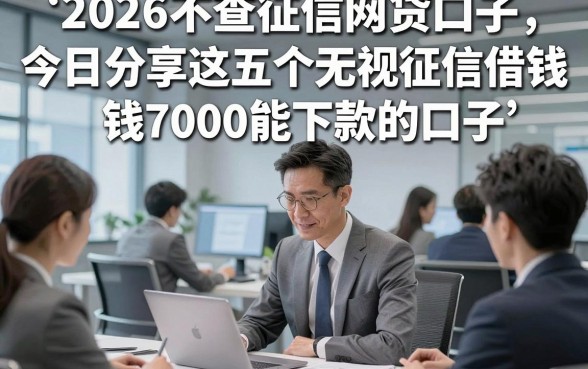 2026不查征信网贷口子，今日分享这五个无视征信借钱7000能下款的口子