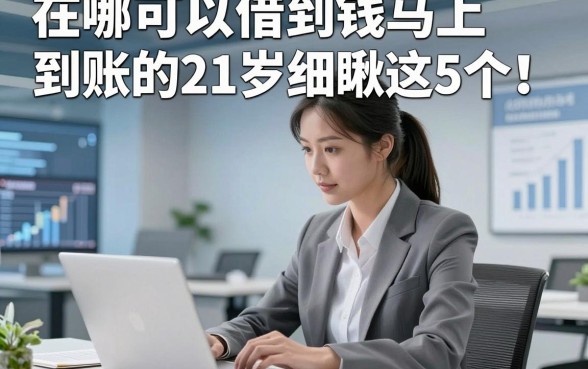 在哪可以借到钱马上到账的21岁细瞅这5个​！本文为您细致探究！