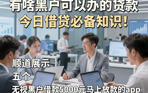 有啥黑户可以办的贷款今日借贷必备知识！顺道展示五个无视黑户借款5000元马上放款的app