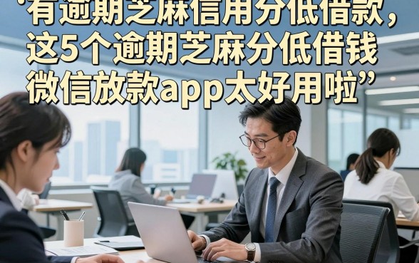 有逾期芝麻信用分低借款，这5个逾期芝麻分低借钱微信放款app太好用啦