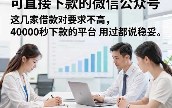 可直接下款的微信公众号，这几家借款对要求不高40000秒下款的平台用过都说稳妥