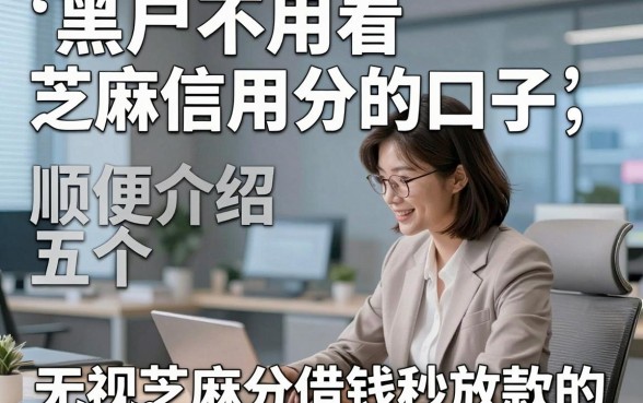 黑户不用看芝麻信用分的口子，顺便介绍五个无视芝麻分借钱秒放款的app