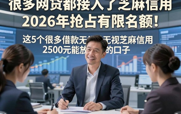 很多网贷都接入了芝麻信用2026年抢占有限名额！点评​这5个很多借款无视芝麻信用2500元能放口的口子