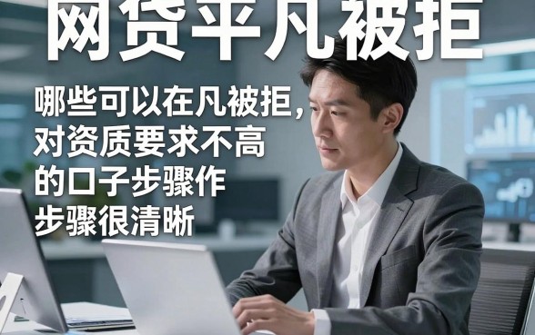 网贷平凡被拒 哪些可以在借，这5个贷款平凡被拒 对资质要求不高 的口子步骤很清晰