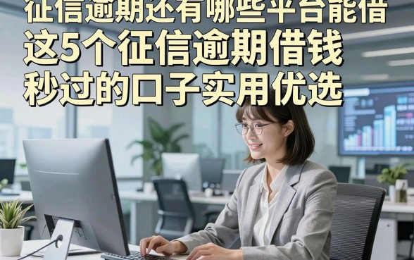 征信逾期还有哪些平台能借，这5个征信逾期借钱秒过的口子实用优选